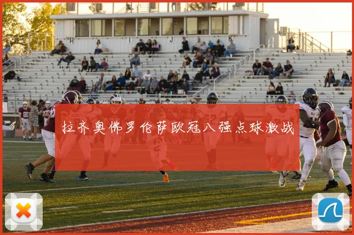 拉齐奥佛罗伦萨欧冠八强点球激战