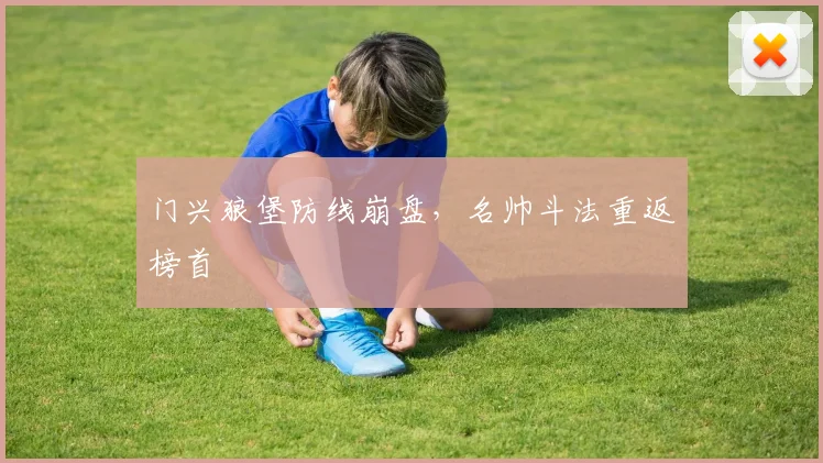 门兴狼堡防线崩盘，名帅斗法重返榜首