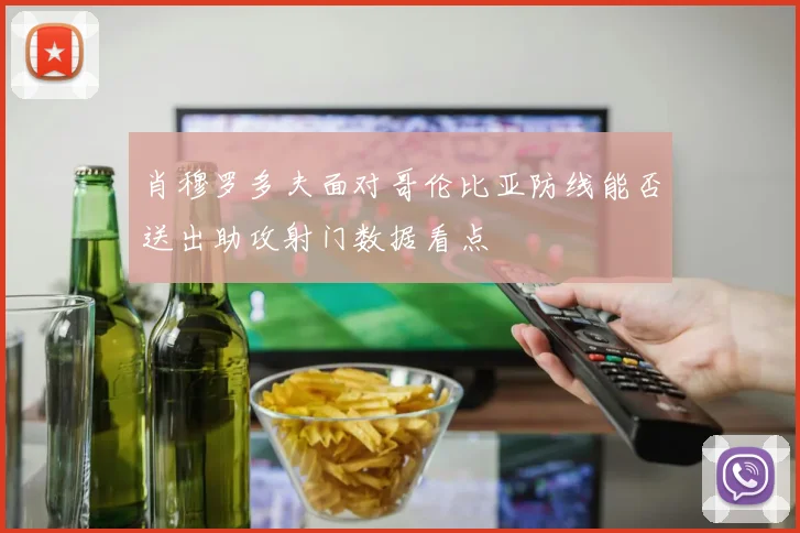 肖穆罗多夫面对哥伦比亚防线能否送出助攻射门数据看点