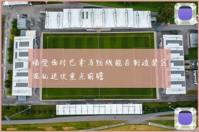 福登面对巴拿马防线能否制造禁区混乱进攻重点前瞻