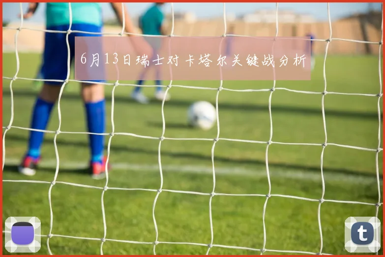 6月13日瑞士对卡塔尔关键战分析