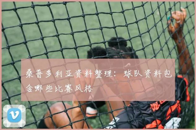桑普多利亚资料整理：球队资料包含哪些比赛风格