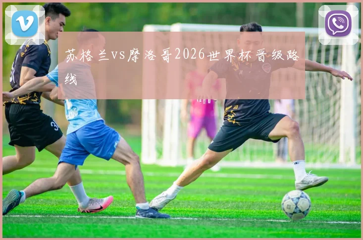 苏格兰vs摩洛哥2026世界杯晋级路线